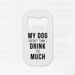 Desfacator personalizat metal 7 cm - my dog doesn't think I drink too much